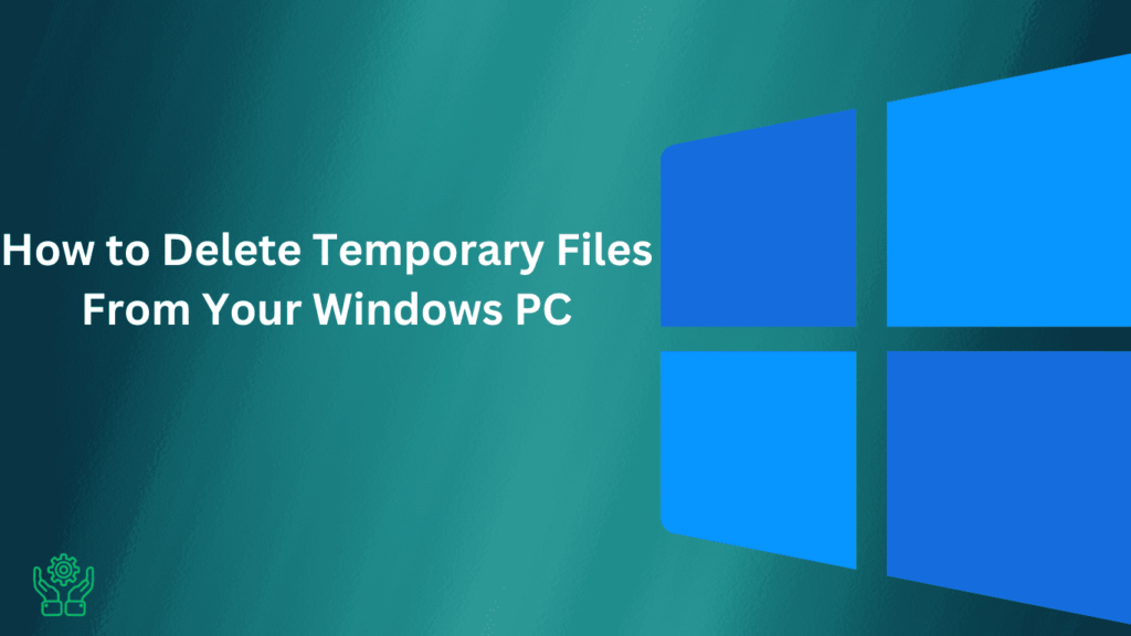 How to Delete Temporary Files From Your Windows PC