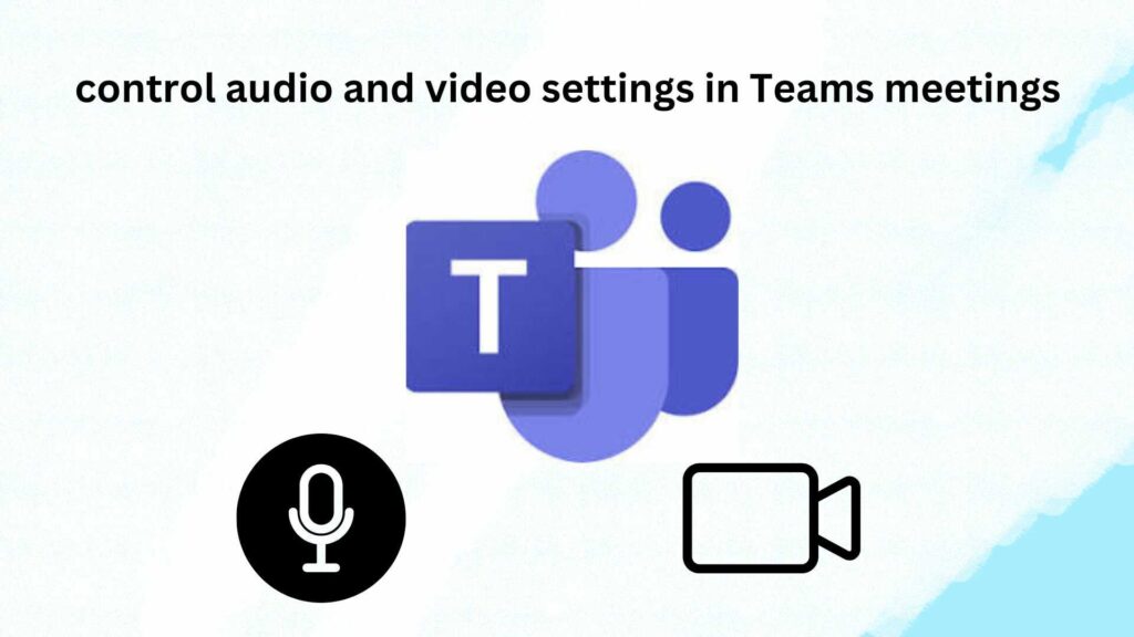 Easily control audio and video settings in Teams meetings