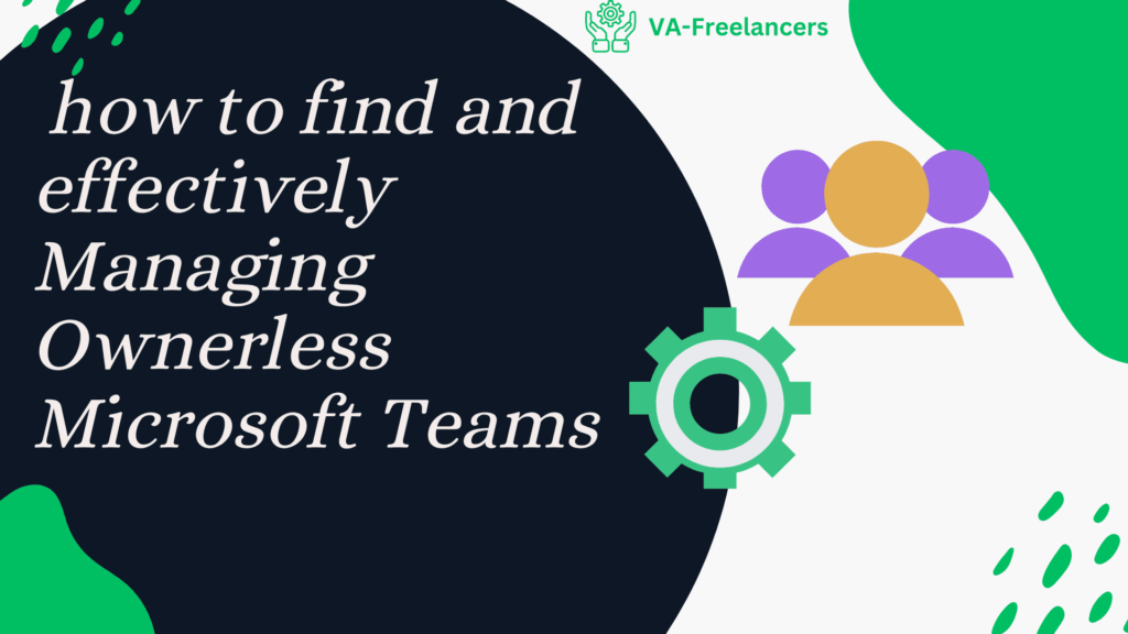 how to find and effectively Managing Ownerless Microsoft Teams