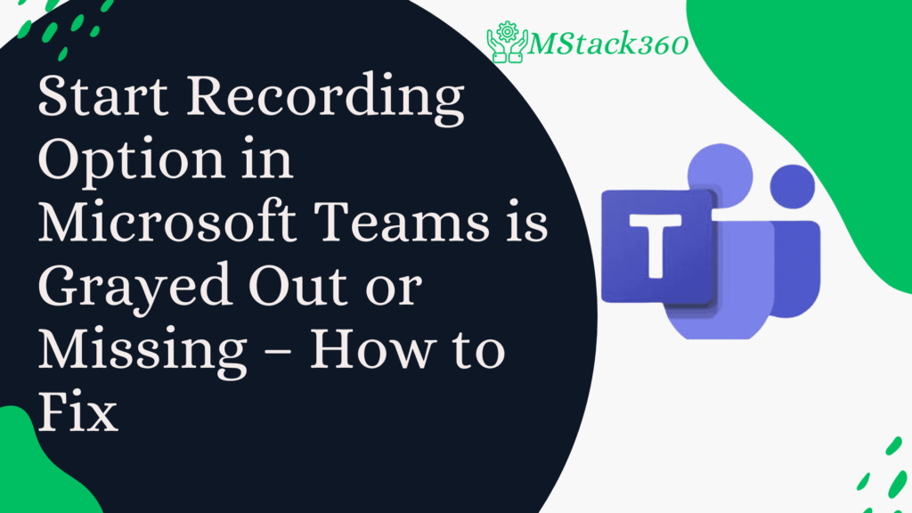 Start Recording Option in Microsoft Teams is Grayed Out or Missing – How to Fix