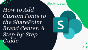 How to Add Custom Fonts to the SharePoint Brand Center: A Step-by-Step Guide