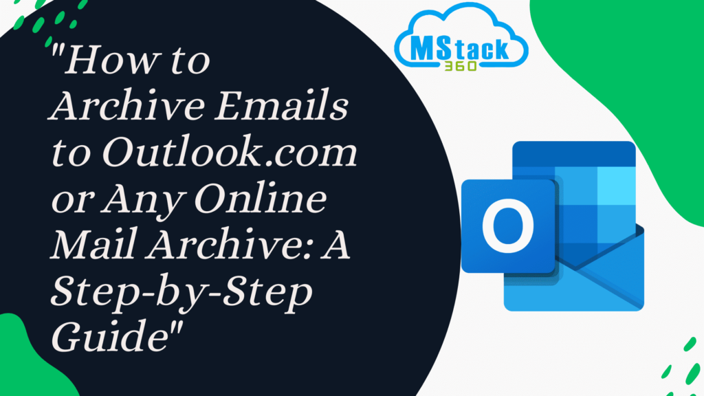 “How to Archive Emails to Outlook.com or Any Online Mail Archive: A Step-by-Step Guide”