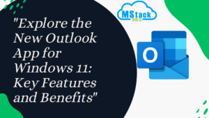 “Explore the New Outlook App for Windows 11: Key Features and Benefits”